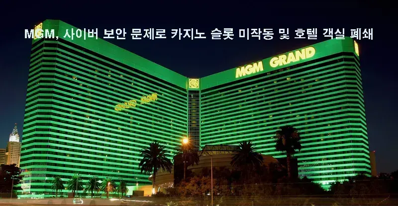 MGM, 사이버 보안 문제로 카지노 슬롯 미작동 및 호텔 객실 폐쇄